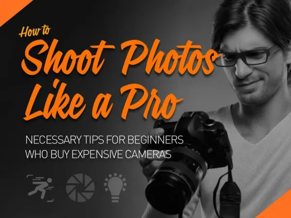 How To Shoot Photos Like A Pro : Necessary Tips For Beginners Who Buy Expensive Cameras