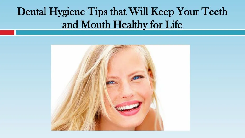 dental hygiene tips that will keep your teeth and mouth healthy for life