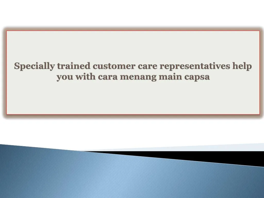 specially trained customer care representatives help you with cara menang main capsa