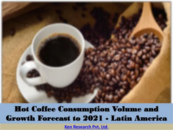 Hot coffee consumption volume and growth forecast to 2021 latin america