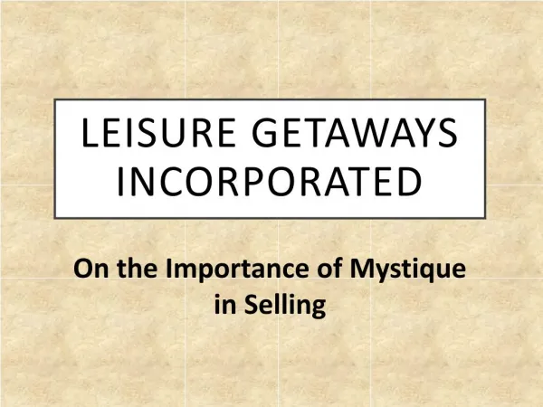 Leisure Getaways Incorporated - On the Importance of Mystique in Selling