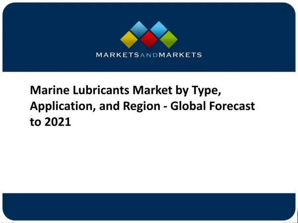 Marine Lubricants Market by Type, Application, and Region - Global Forecast to 2021