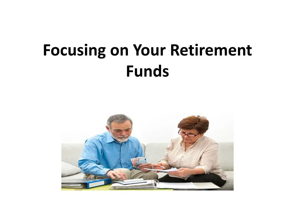 focusing on your retirement funds