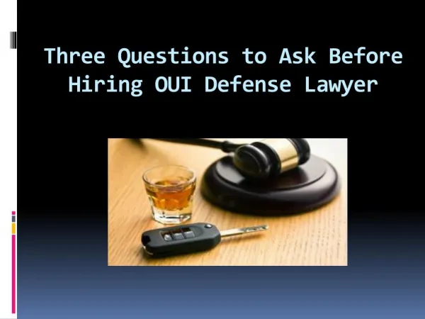 Three Questions to Ask Before Hiring OUI Defense Lawyer