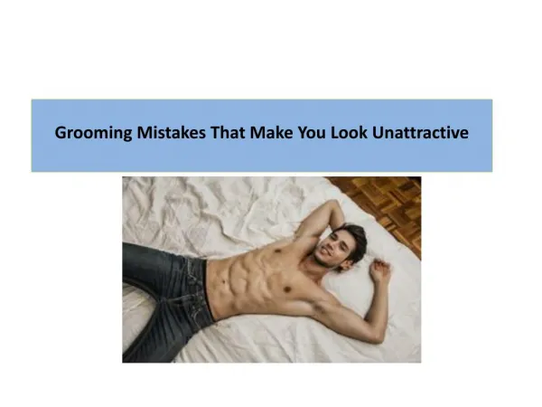 Grooming Mistakes That Make You Look Unattractive