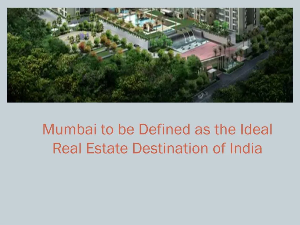 mumbai to be defined as the ideal real estate destination of india
