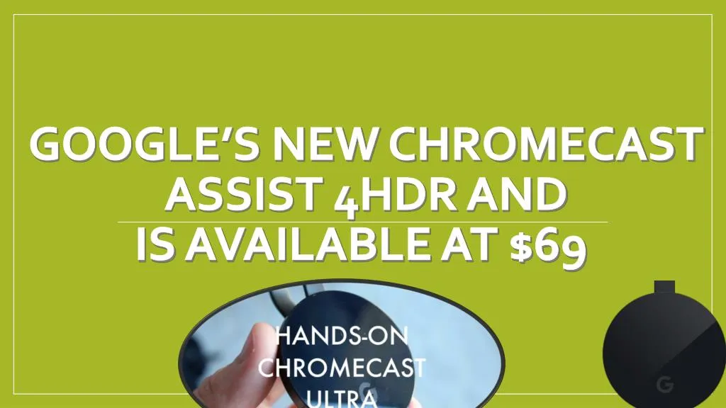 google s new chromecast assist 4hdr and is available at 69
