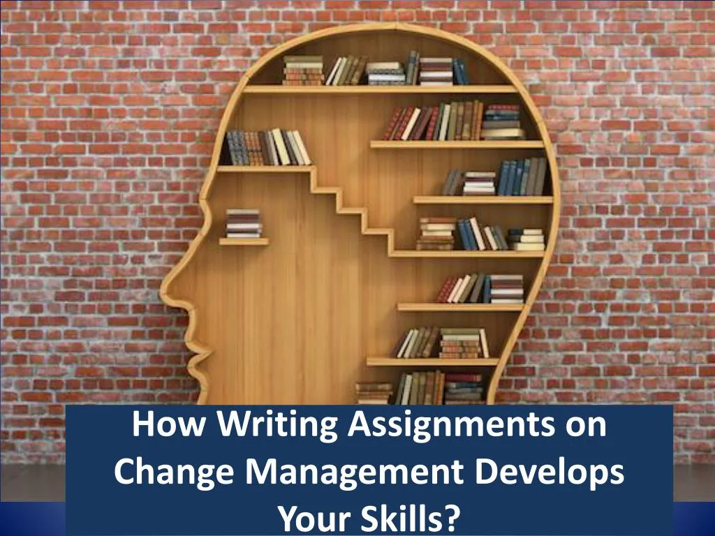 how writing assignments on change management develops your skills