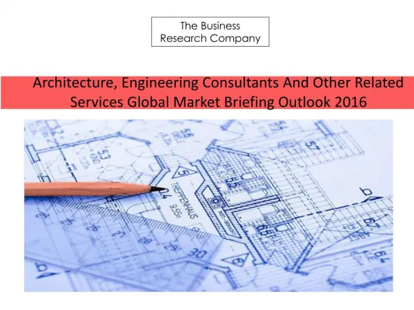 Architecture, Engineering Consultants And Other Related Services Global Market Brefing