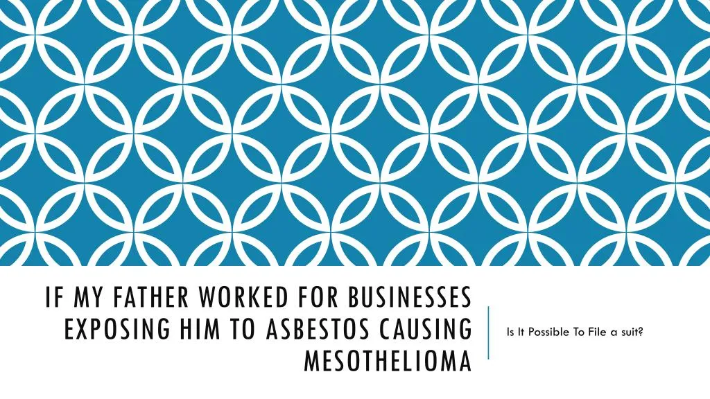 if my father worked for businesses exposing him to asbestos causing mesothelioma