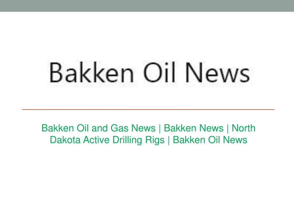 bakken oil and gas news bakken news north dakota active drilling rigs bakken oil news