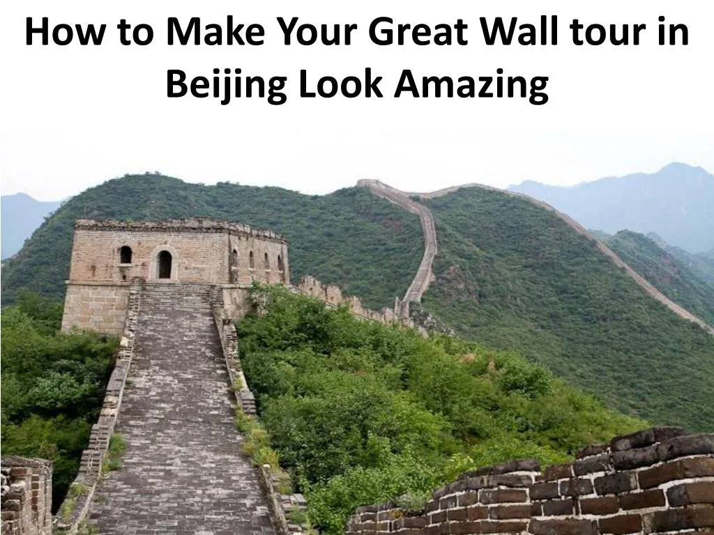 how to make your great wall tour in beijing look amazing