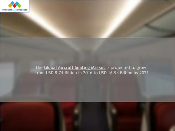 The global aircraft seating market is projected to grow from USD 8.74 Billion in 2016 to USD 16.94 Billion by 2021