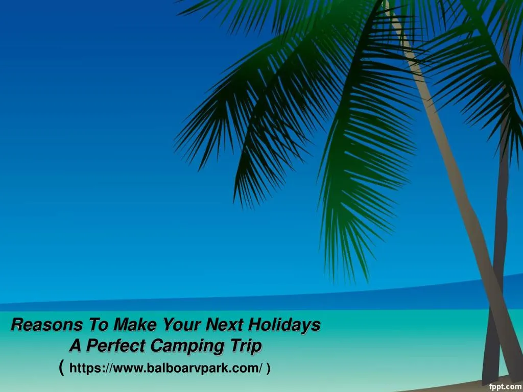 reasons to make your next holidays a perfect camping trip https www balboarvpark com