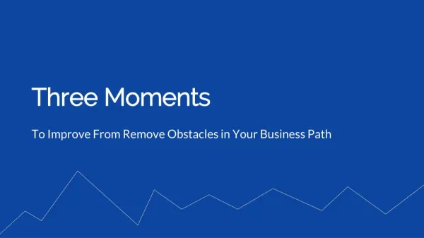 Three moments to improve from remove obstacles in your business path