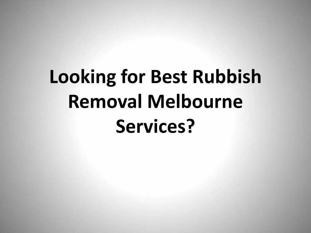 looking for best rubbish removal melbourne services