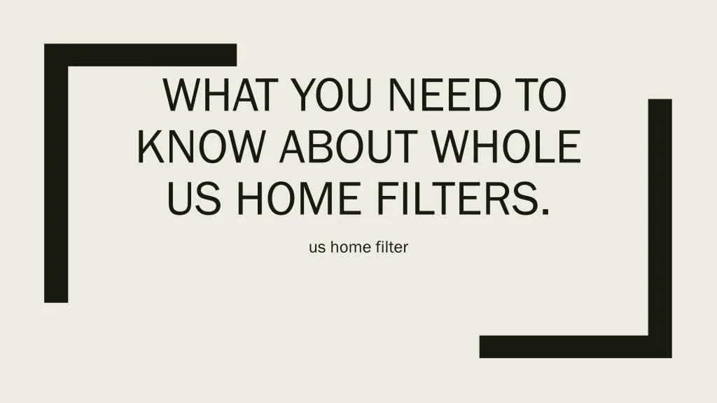 what you need to know about whole us home filters