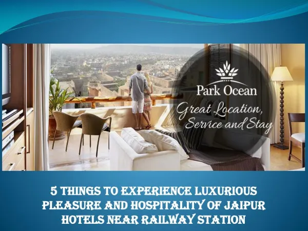 5 Things to Experience Luxurious Pleasure and Hospitality of Jaipur Hotels near Railway Station