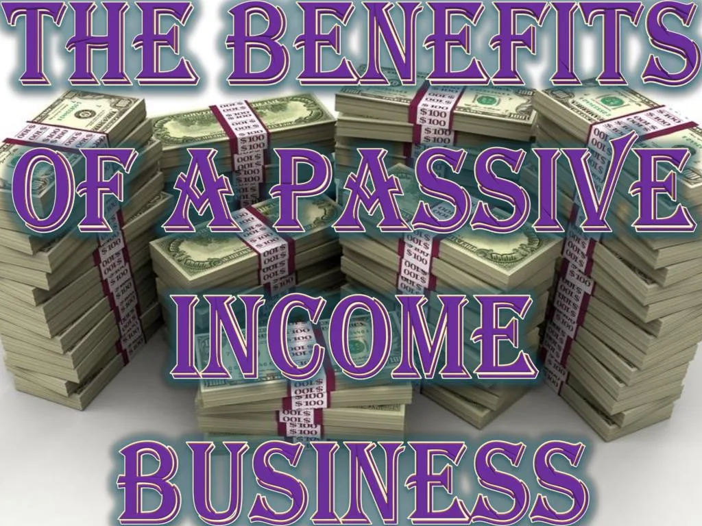 the benefits of a passive income business