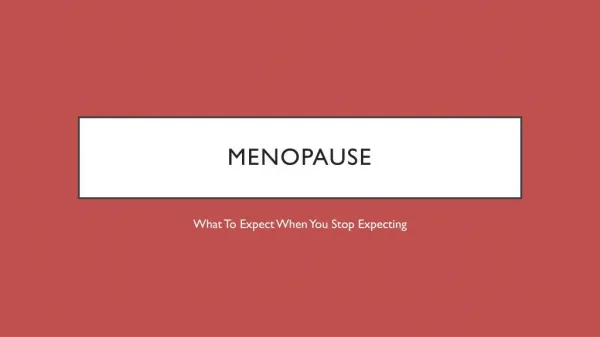 Menopause: What To Expect When You Stop Expecting