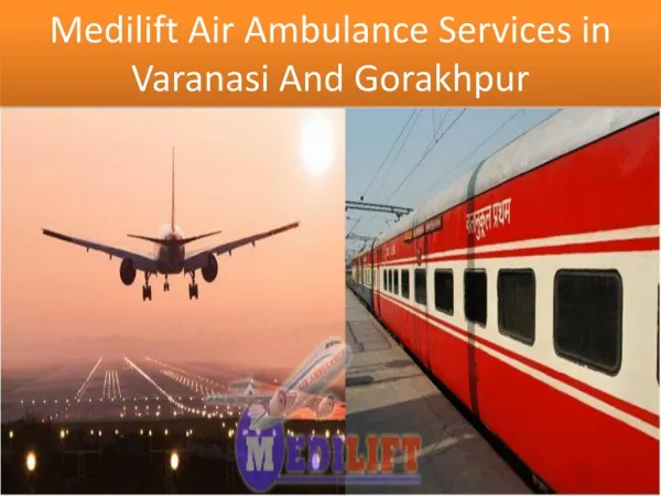 Medilift Air and Train Quick Ambulance Services in Varanasi and Gorakhpur