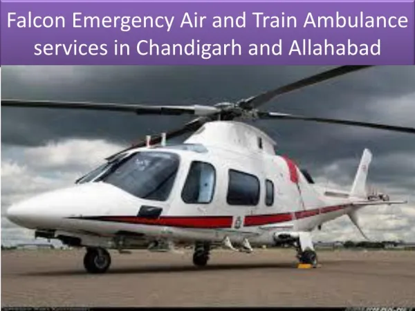 Falcon Emergency Air and Train Ambulance Services in Chandigarh and Allahabad