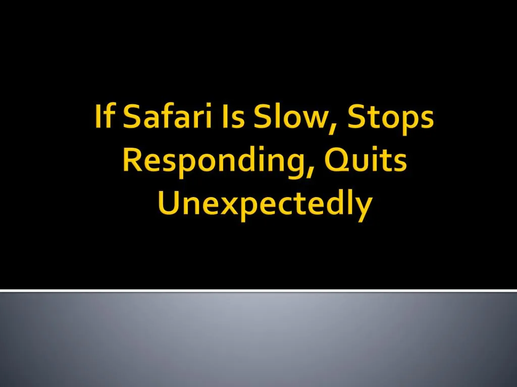 if safari is slow stops responding quits unexpectedly