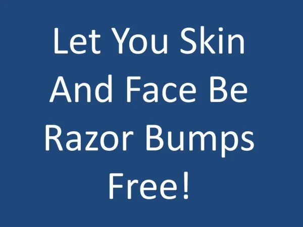 Let You Skin And Face Be Razor Bumps Free!