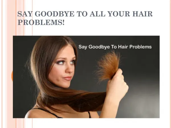 SAY GOODBYE TO ALL YOUR HAIR PROBLEMS!