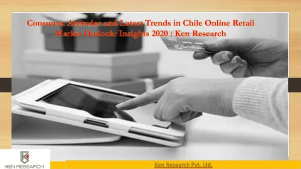 Consumer attitudes and online retail dynamics in chile : Ken Research