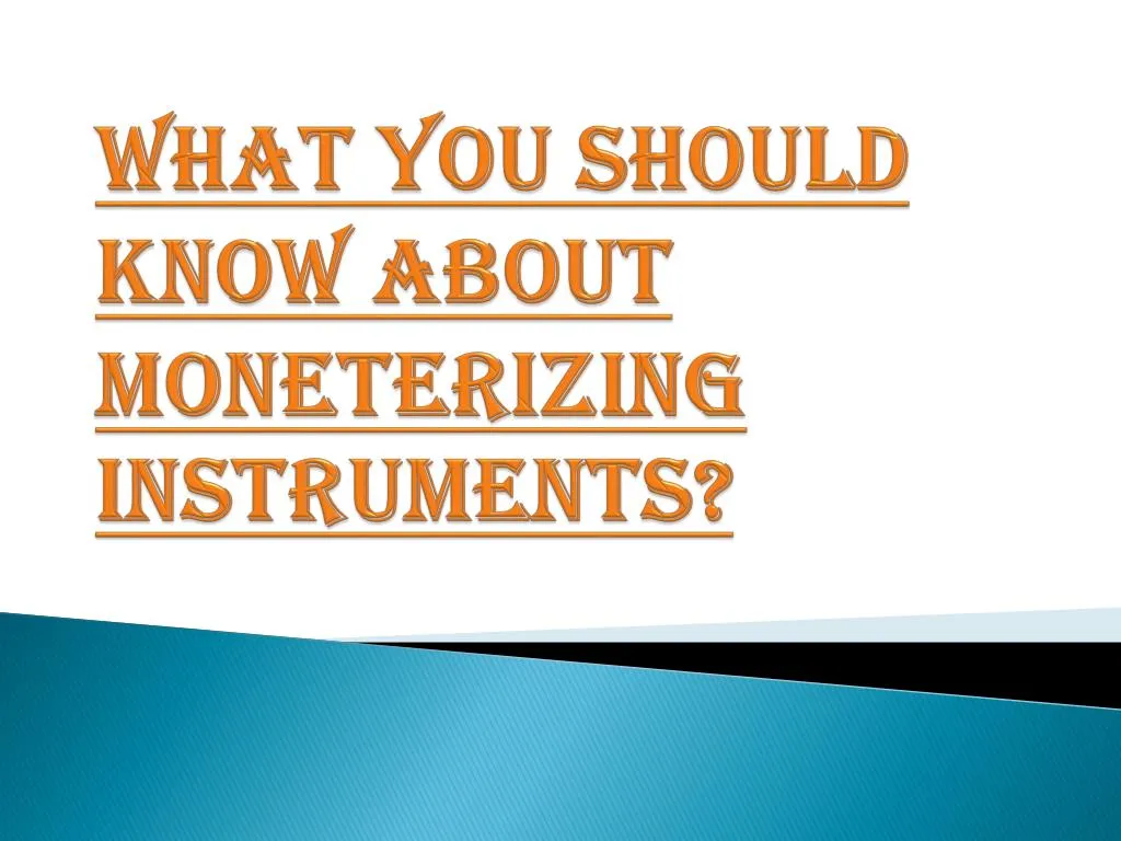 what you should know about moneterizing instruments