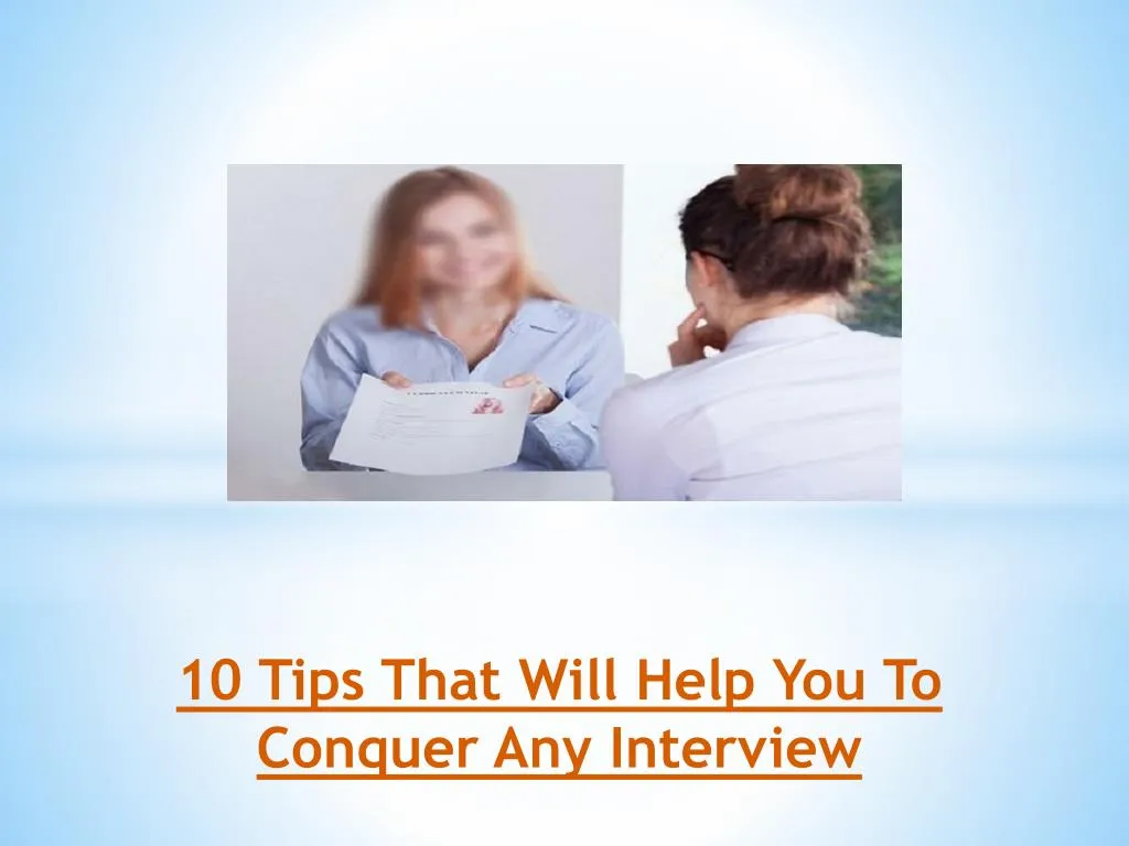 10 tips that will help you to conquer any interview