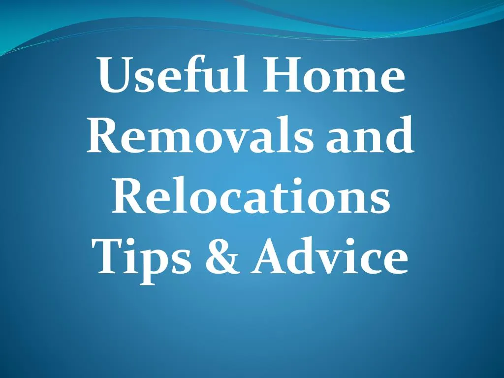 useful home removals and relocations tips advice