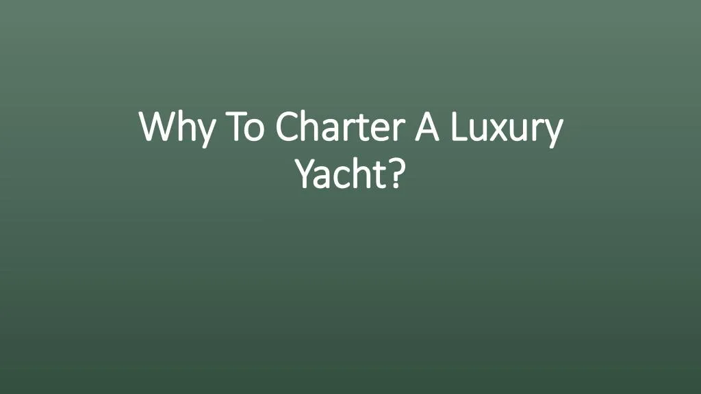 why to charter a luxury yacht