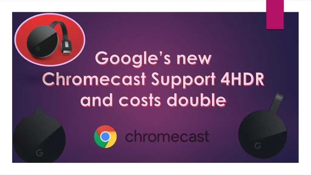 google s new chromecast support 4hdr and costs double