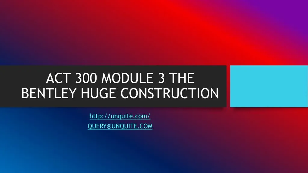 act 300 module 3 the bentley huge construction