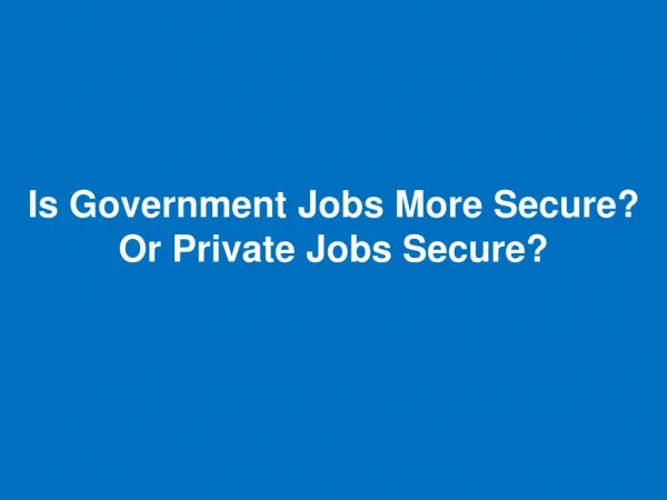 Is Government Jobs More Secure? Or Private Jobs Secure?