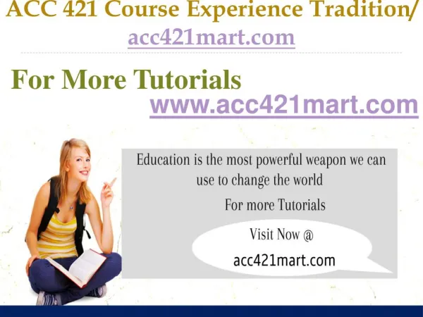 ACC 421 Course Experience Tradition / acc421mart.com