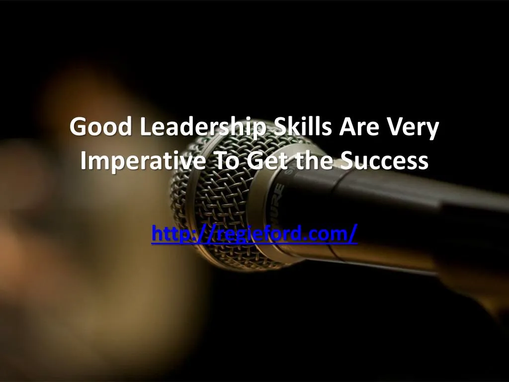 good leadership skills are very imperative to get the success