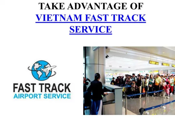TAKE ADVANTAGE OF VIETNAM FAST TRACK SERVICE