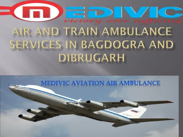 Medivic Aviation Air and train Ambulance services in Bagdogra and Dibrugarh