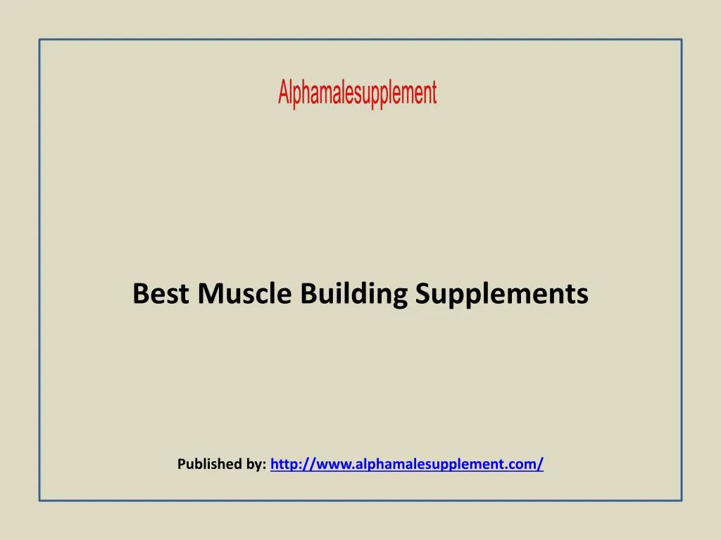 best muscle building supplements published by http www alphamalesupplement com