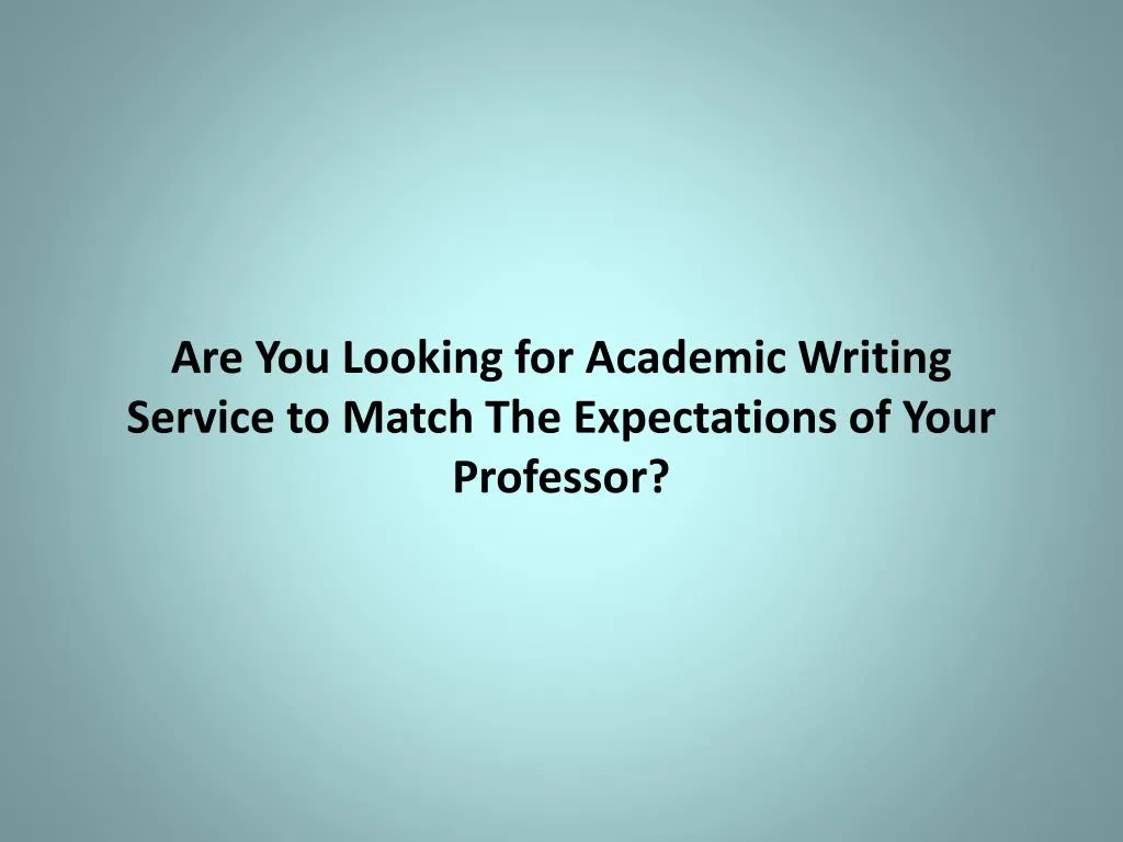 are you looking for academic writing service to match the expectations of your professor