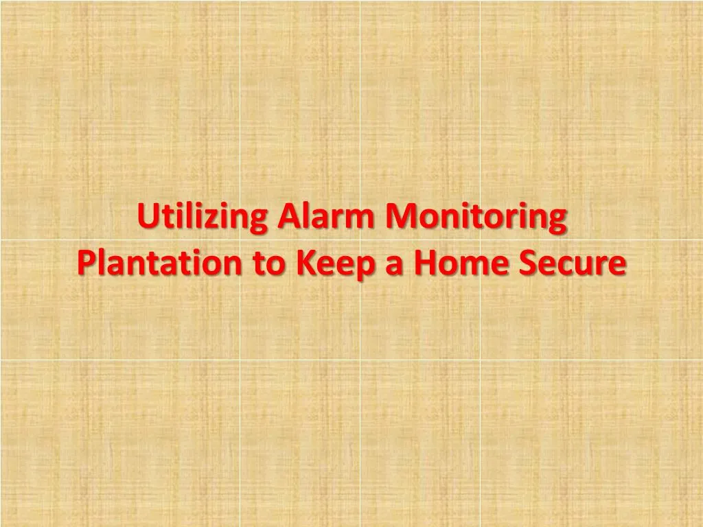 utilizing alarm monitoring plantation to keep a home secure
