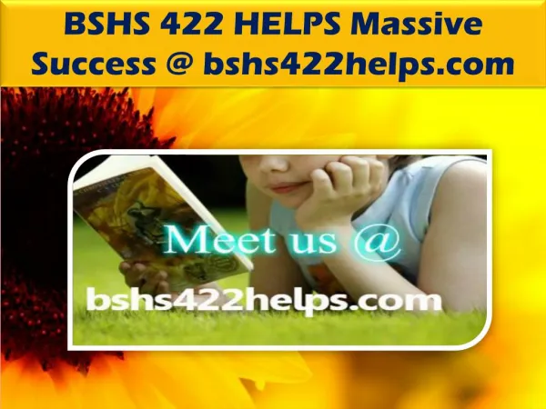 BSHS 422 HELPS Massive Success @ bshs422helps.com