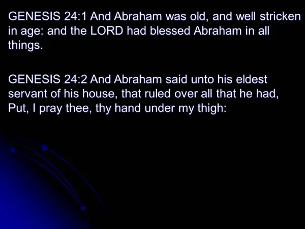 GENESIS 24:1 And Abraham was old, and well stricken in age: and the LORD had blessed Abraham in all things. GENESIS 24: