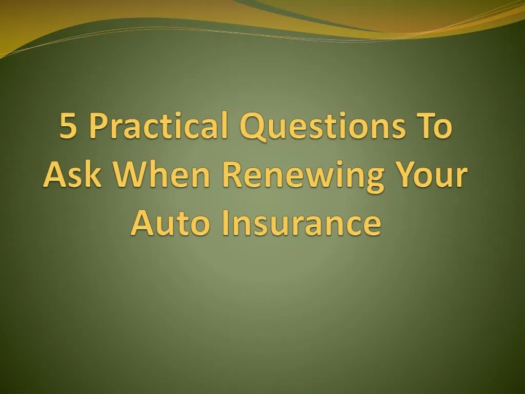 5 practical questions to ask when renewing your auto insurance