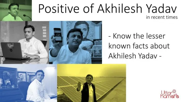 Positive of Akhilesh Yadav in recent times.