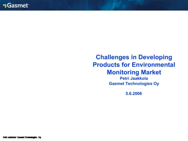 Challenges in Developing Products for Environmental Monitoring Market Petri Jaakkola Gasmet Technologies Oy 5.6.2006