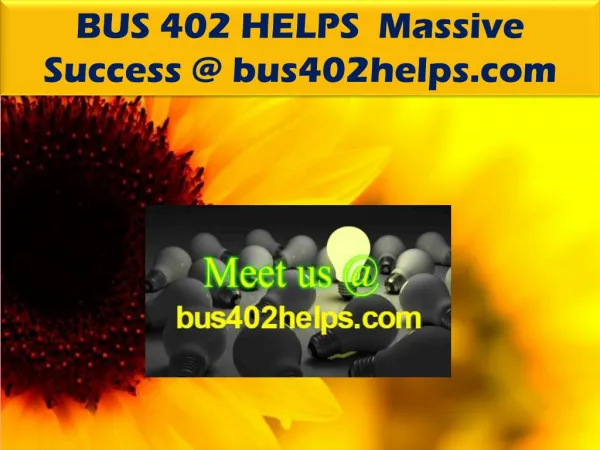 BUS 402 HELPS Massive Success @ bus402helps.com